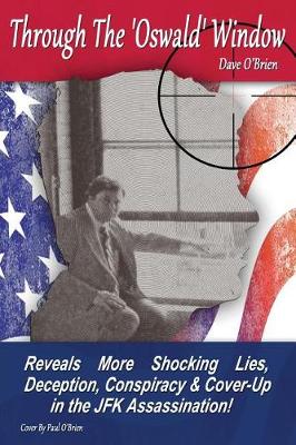 Through the 'oswald' Window - Black & White 'revised' Edition: Reveals More Shocking Lies, Deception, Conspiracy and Cover-Up in the JFK Assassination! (Paperback)