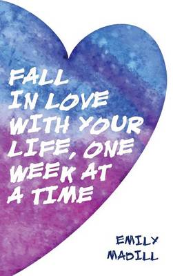 Fall in Love with Your Life, One Week at a Time (Hardback)