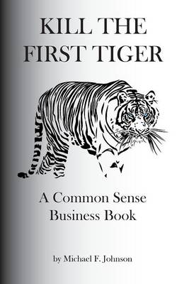 Kill the First Tiger a Common Sense Business Book (Paperback)