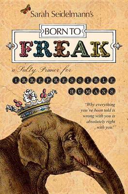 Born to Freak: A Salty Primer for Irrepressible Humans (Paperback)
