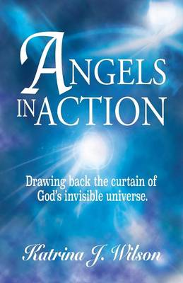 Angels in Action: Drawing Back the Curtain of God's Invisible Universe. (Paperback)