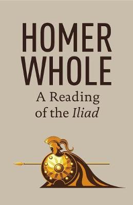 Homer Whole: A Reading of the Iliad (Paperback)