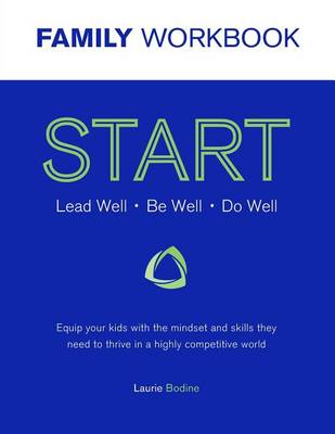 Start Workbook: Lead Well, Be Well, Do Well: Equip Your Kids with the Mindset and Skills They Need to Thrive in a Highly Competitive World (Paperback)