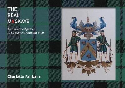 The Real Mackays: An illustrated guide to an ancient Highland clan (Paperback)