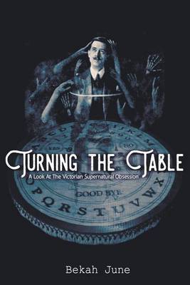 Turning the Table: A Look at the Victorian Supernatural Obsession (Paperback)