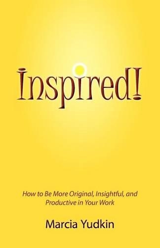 Inspired! How to Be More Original, Insightful and Productive in Your Work (Paperback)