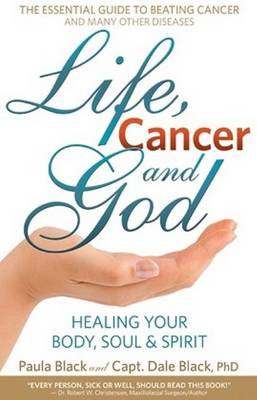 Life, Cancer & God: The Essential Guide to Beating Cancer and Many Other Diseases (Paperback)