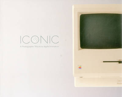 Iconic: a Photographic Tribute to Apple Innovation (Hardback)