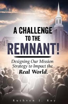 A Challenge to the Remnant: Designing Our Mission Strategy to Impact the Real World (Paperback)