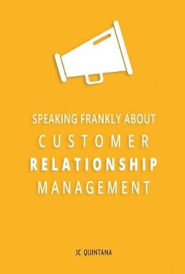 Speaking Frankly about Customer Relationship Management: Why Customer Relationship Management Is Still Alive and Vital to Your Company's Customer Strategy (Hardback)
