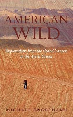 American Wild: Explorations from the Grand Canyon to the Arctic Ocean (Paperback)