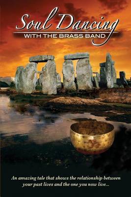 Soul Dancing with the Brass Band: The Relationship Between Past Lives and the One You Now Live (Paperback)