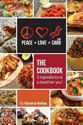 Peace, Love, and Low Carb - The Cookbook - 3 Ingredients to a Healthier You! (Paperback)