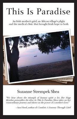 This Is Paradise: An Irish Mother's Grief, an African Village's Plight and the Medical Clinic That Brought Fresh Hope to Both (Paperback)
