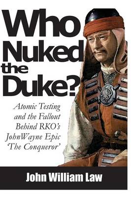 Who Nuked the Duke: John Wayne, Susan Hayward & the Story of 'The Conqueror' (Paperback)