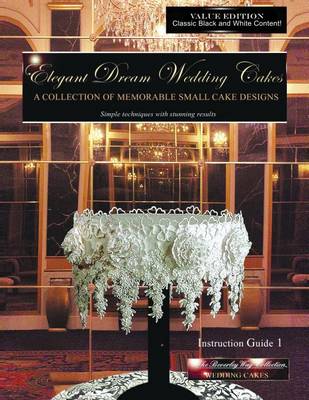 Elegant Dream Wedding Cakes, a Collection of Memorable Small Cake Designs: Instruction Guide 1, Black & White Edition (Volume 1) (Paperback)