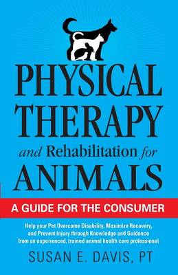 Physical Therapy and Rehabilitation for Animals: A Guide for the Consumer (Paperback)