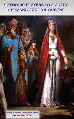 Catholic Prayers to Saintly Germanic Kings & Queens (Paperback)