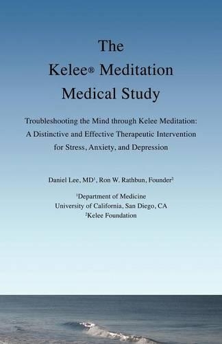 The Kelee Meditation Medical Study: Troubleshooting the Mind Through Kelee Meditation: A Distinctive and Effective Therapeutic Intervention for Stress, Anxiety, and Depression (Paperback)