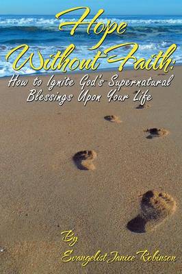 Hope Without Faith: How to Ignite God's Supernatural Blessings Upon Your Life (Paperback)