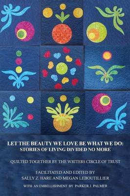 Let the Beauty We Love Be What We Do: Stories of Living Divided No More (Paperback)