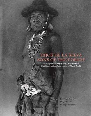 Sons of the Forest - the Ethnographic Photography of Max Schmidt (Hardback)