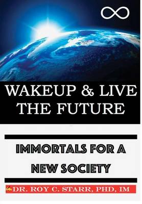 Wakeup & Live the Future: Immortals for a New Society (Hardback)