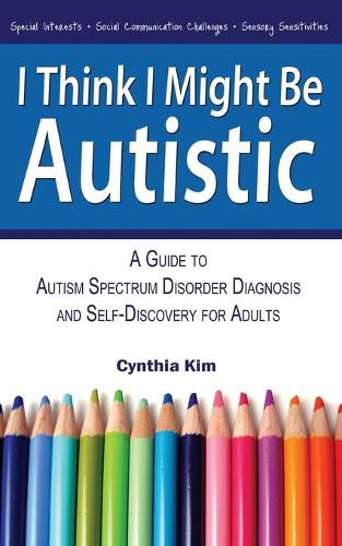 I Think I Might Be Autistic: A Guide to Autism Spectrum Disorder Diagnosis and Self-Discovery for Adults (Paperback)