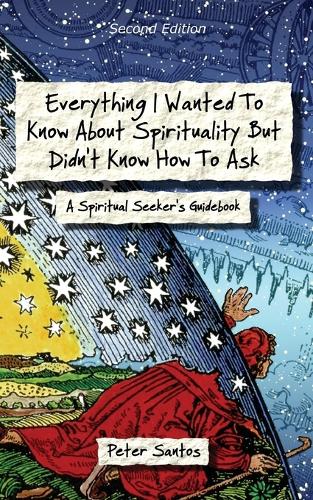 Everything I Wanted to Know about Spirituality But Didn't Know How to Ask: A Spiritual Seeker's Guidebook (Paperback)