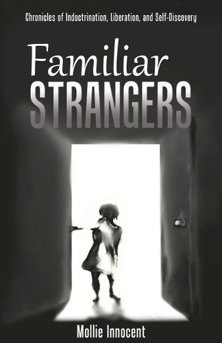 Familiar Strangers: Chronicles of Indoctrination, Liberation and Self-Discovery (Paperback)