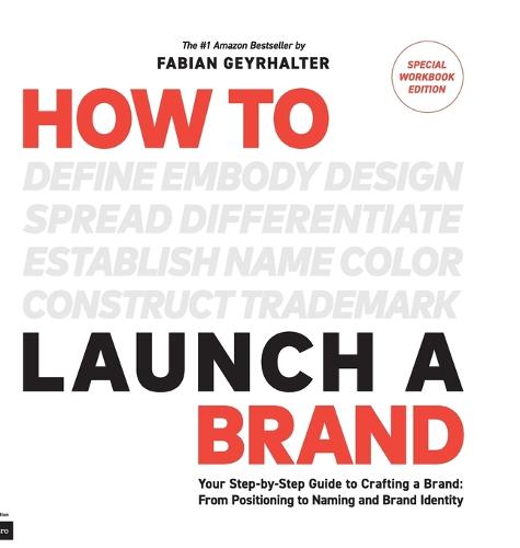 How to Launch a Brand - Special Workbook Edition (2nd Edition): Your Step-By-Step Guide to Crafting a Brand: From Positioning to Naming and Brand Identity (Hardback)