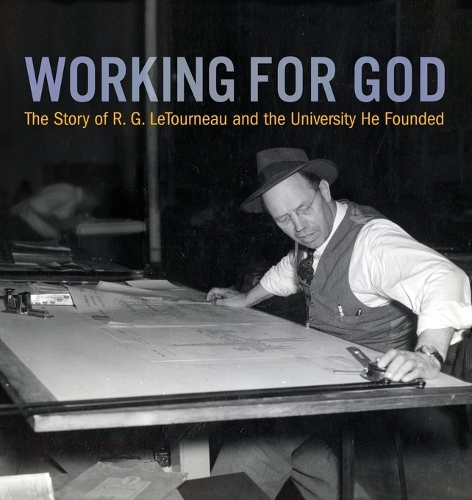Working for God: The Story of R.G. LeTourneau and the University He Founded (Paperback)