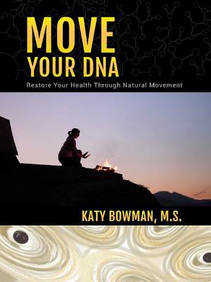 Move Your DNA: Restore Your Health Through Natural Movement (Paperback)
