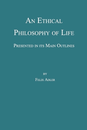 An Ethical Philosophy of Life, Presented in its Main Outline (Paperback)