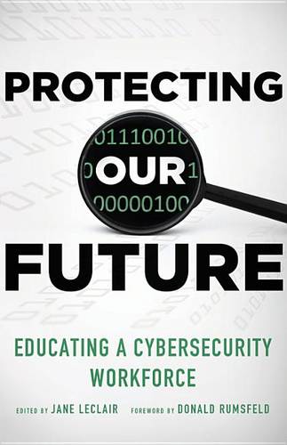Protecting Our Future: Educating a Cybersecurity Workforce (Paperback)