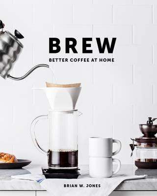 Brew: Better Coffee at Home (Hardback)