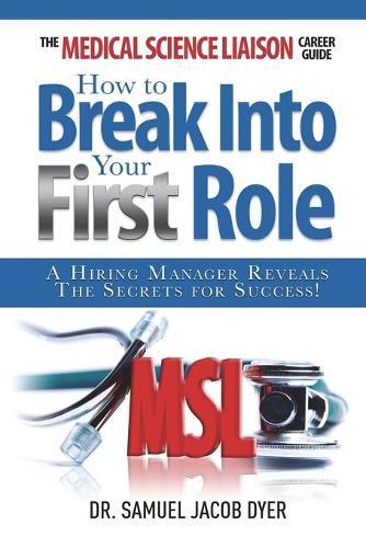 The Medical Science Liaison Career Guide: How to Break Into Your First Role (Paperback)