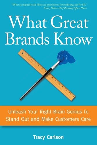 What Great Brands Know: Unleash Your Right-Brain Genius to Stand Out and Make Customers Care (Paperback)