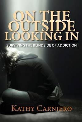 On the Outside Looking in: Surviving the Blindside of Addiction (Paperback)
