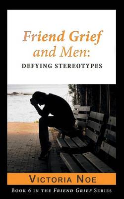 Friend Grief and Men: Defying Stereotypes - Friend Grief 6 (Paperback)