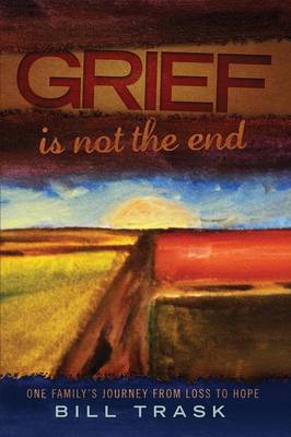 Grief Is Not the End--One Family's Journey from Loss to Hope (Paperback)