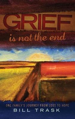 Grief Is Not the End--One Family's Journey from Loss to Hope (Hardback)