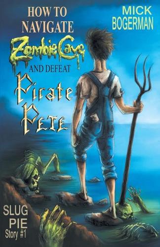 How to Navigate Zombie Cave and Defeat Pirate Pete - Slug Pie Stories 1 (Paperback)
