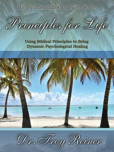 Principles for Life: Using Biblical Principles to Bring Dynamic Psychological Healing (Paperback)