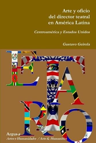 Arte y Oficio del Director Teatral En America Latina: Centroamerica y Estados Unidos (Paperback)
