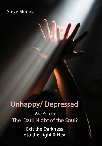 Unhappy / Depressed Are You in the Dark Night of the Soul?: Exit the Darkness & Into the Light & Heal (Paperback)