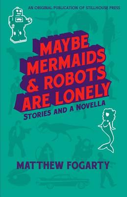 Maybe Mermaids & Robots Are Lonely: Stories and a Novella (Paperback)