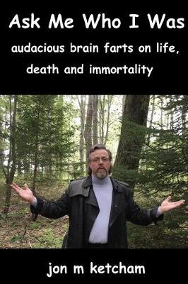 Ask Me Who I Was: audacious brain farts on life, death and immortality - Icontractor 4 (Paperback)