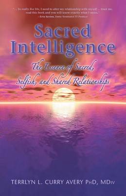 Sacred Intelligence: The Essence of Sacred, Selfish, and Shared Relationships (Paperback)