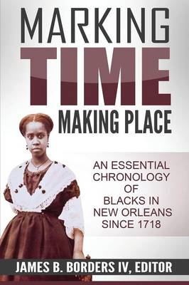 Marking Time, Making Place: A Chronological History of Blacks in New Orleans Since 1718 (Paperback)